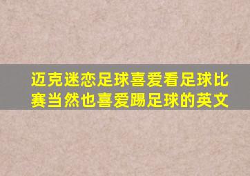 迈克迷恋足球喜爱看足球比赛当然也喜爱踢足球的英文