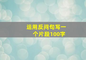 运用反问句写一个片段100字