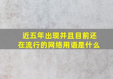 近五年出现并且目前还在流行的网络用语是什么