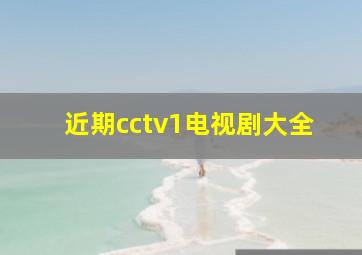 近期cctv1电视剧大全