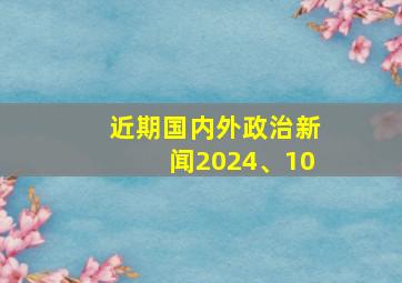 近期国内外政治新闻2024、10