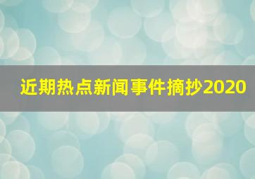 近期热点新闻事件摘抄2020