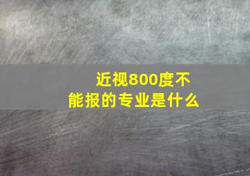 近视800度不能报的专业是什么