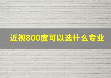 近视800度可以选什么专业