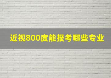 近视800度能报考哪些专业