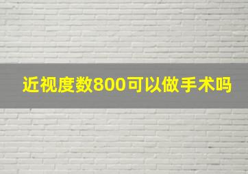 近视度数800可以做手术吗