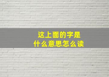 这上面的字是什么意思怎么读