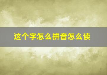 这个字怎么拼音怎么读