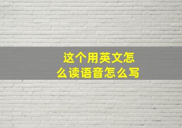 这个用英文怎么读语音怎么写