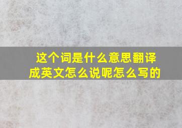 这个词是什么意思翻译成英文怎么说呢怎么写的