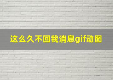 这么久不回我消息gif动图