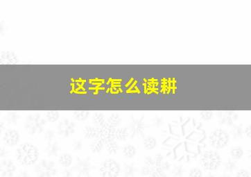 这字怎么读耕