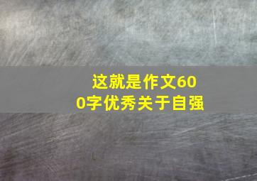 这就是作文600字优秀关于自强