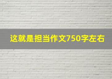 这就是担当作文750字左右