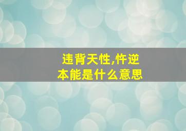 违背天性,忤逆本能是什么意思