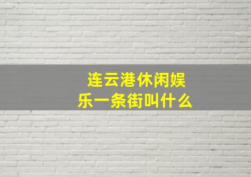 连云港休闲娱乐一条街叫什么