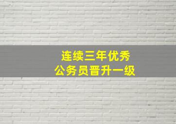 连续三年优秀公务员晋升一级