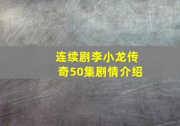 连续剧李小龙传奇50集剧情介绍