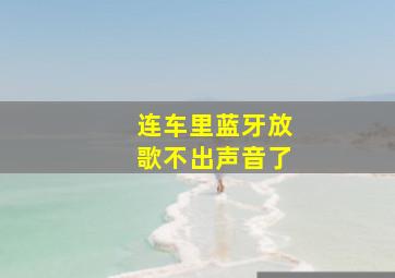 连车里蓝牙放歌不出声音了