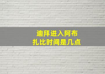 迪拜进入阿布扎比时间是几点