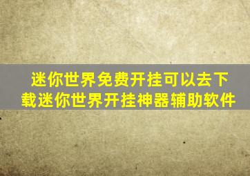 迷你世界免费开挂可以去下载迷你世界开挂神器辅助软件