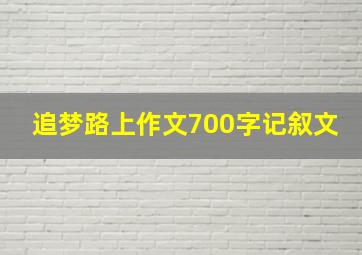 追梦路上作文700字记叙文