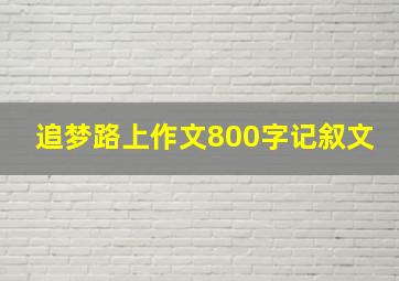 追梦路上作文800字记叙文