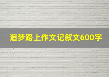 追梦路上作文记叙文600字