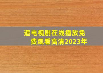 追电视剧在线播放免费观看高清2023年