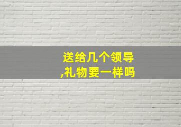 送给几个领导,礼物要一样吗