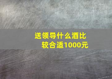 送领导什么酒比较合适1000元