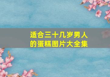 适合三十几岁男人的蛋糕图片大全集