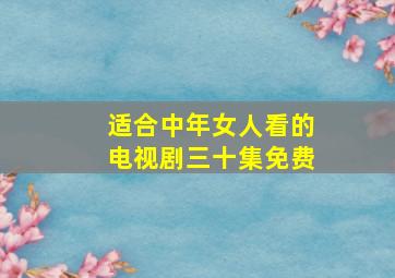 适合中年女人看的电视剧三十集免费