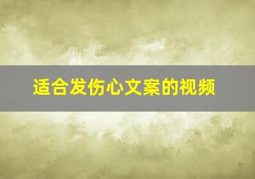 适合发伤心文案的视频