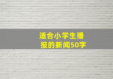 适合小学生播报的新闻50字