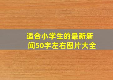 适合小学生的最新新闻50字左右图片大全