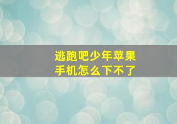 逃跑吧少年苹果手机怎么下不了