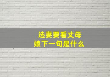 选妻要看丈母娘下一句是什么