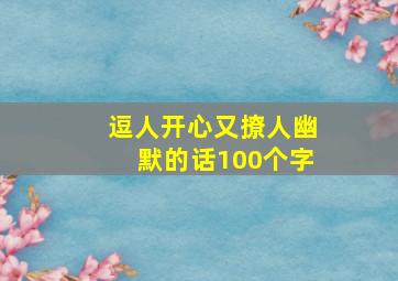 逗人开心又撩人幽默的话100个字