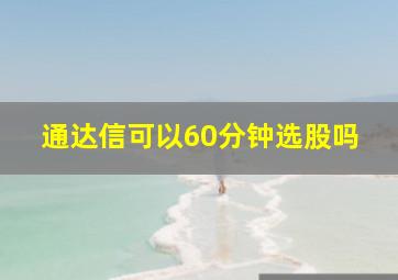 通达信可以60分钟选股吗