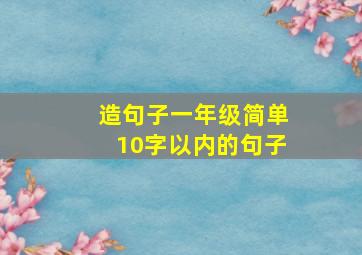 造句子一年级简单10字以内的句子