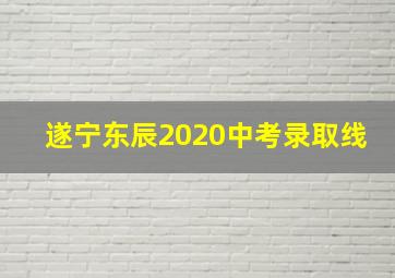 遂宁东辰2020中考录取线