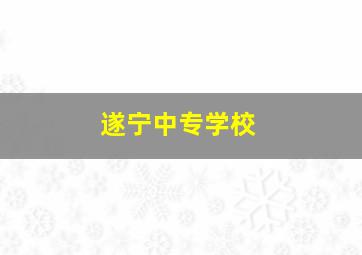 遂宁中专学校