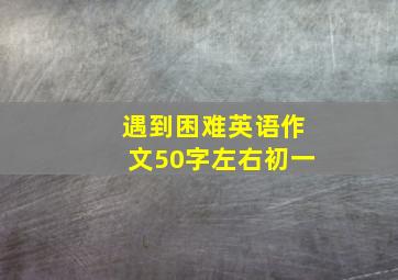 遇到困难英语作文50字左右初一