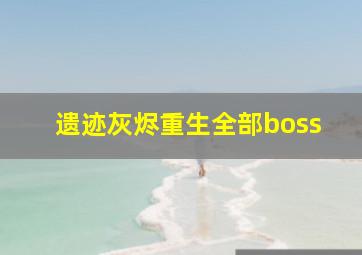 遗迹灰烬重生全部boss