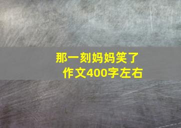 那一刻妈妈笑了作文400字左右