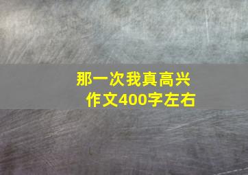 那一次我真高兴作文400字左右