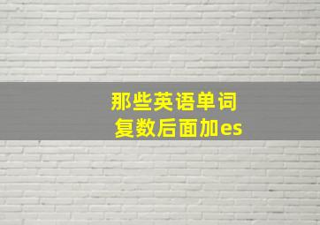 那些英语单词复数后面加es