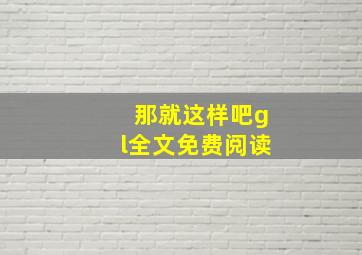 那就这样吧gl全文免费阅读