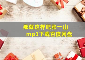 那就这样吧张一山mp3下载百度网盘